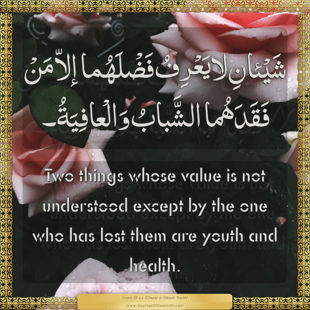 Two things whose value is not understood except by the one who has lost...
